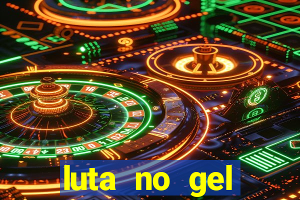 luta no gel cassino show